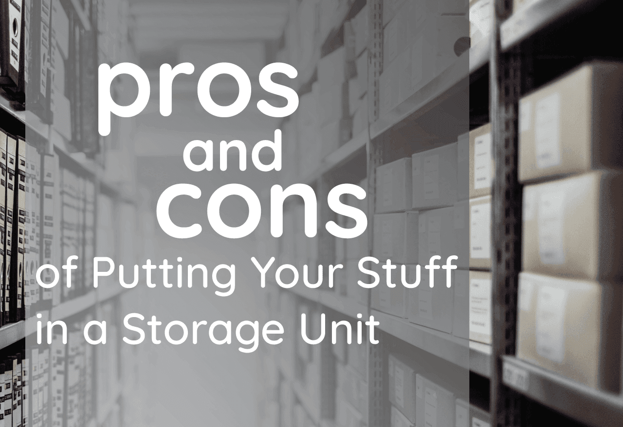 Pros and Cons of Putting Your Stuff in a Storage Unit